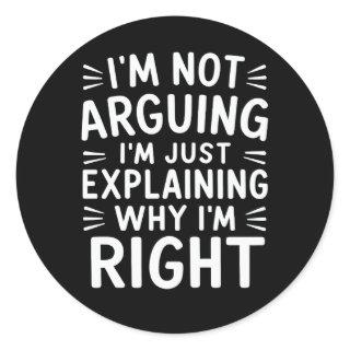 I'm Not Arguing I'm Just Explaining Why I'm Right  Classic Round Sticker