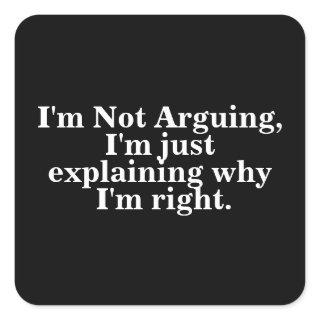 I'm Not Arguing I'm Just Explaining Why I'm Right Square Sticker