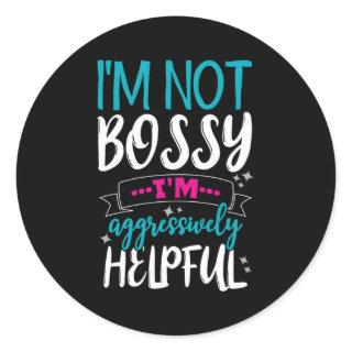 I'M Not Bossy I'M Aggressively Helpful Classic Round Sticker