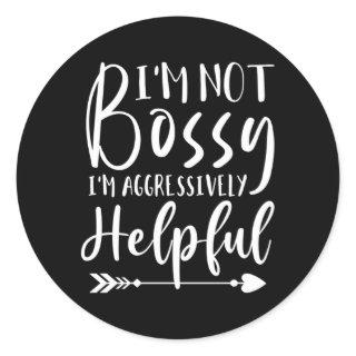 Im Not Bossy Just Aggressively Helpful Classic Round Sticker