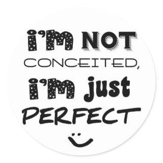 I'm Not Conceited, I'm Just Perfect Classic Round Sticker