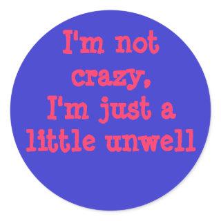 I'm not crazy, I'm just a little unwell Classic Round Sticker