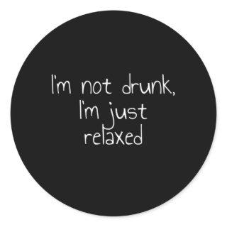 I'M Not Drunk I'M Just Relaxed Classic Round Sticker