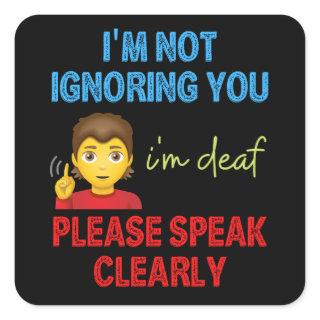 I'm Not Ignoring You I'm Deaf Please Speak Clearly Square Sticker