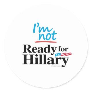 I'm Not Ready for Hillary Classic Round Sticker