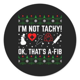 I'M Not Tachy Ok T'S A-Fib Nurse Ugly Classic Round Sticker