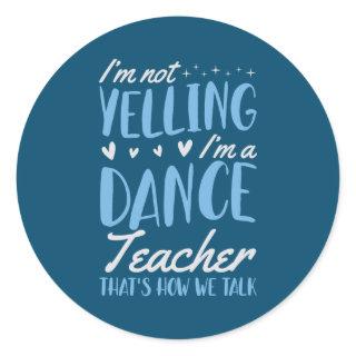 I'm Not Yelling I'm A Dance Teacher That's How We Classic Round Sticker