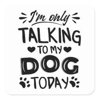 I'm only talking to my dog today square sticker