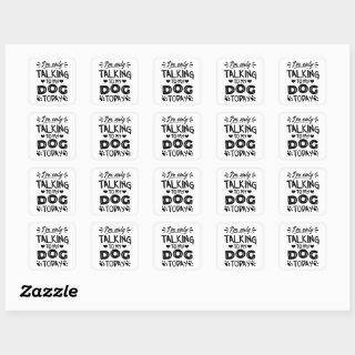 I'm only talking to my dog today square sticker