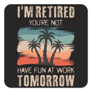 I'm retired you're not Have fun at work tomorrow Square Sticker