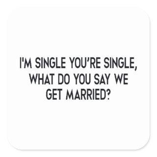 I'm single, you're single. Marriage by negotiation Square Sticker