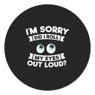 I'm Sorry Did I Roll My Eyes Out Loud Funny Classic Round Sticker