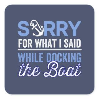 I'm Sorry For What I Said While Docking The Boat B Square Sticker