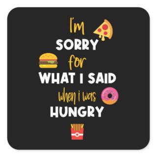 Im Sorry What I Said When I Was Hungry Square Sticker