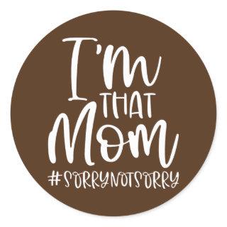 Im That Mom Sorry Not Sorry Funny Saying Mothers Classic Round Sticker