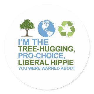 I'm the tree-hugging, pro-choice, liberal hippie y classic round sticker