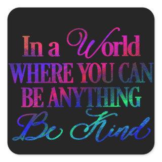 In a world where you can be anything.. Be Kind Square Sticker