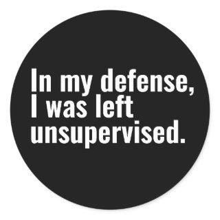 In my defense, I was left unsupervised funny text Classic Round Sticker