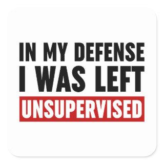 In My Defense I Was Left Unsupervised Square Sticker
