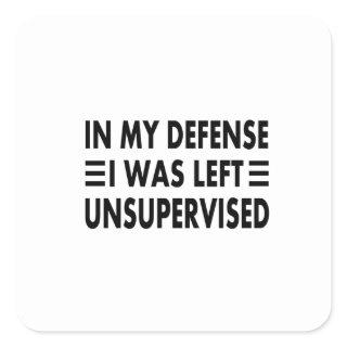 In My Defense I Was Left Unsupervised Square Sticker