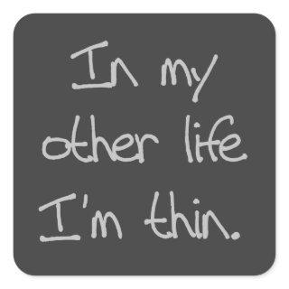In My Other Life I'm Thin Square Sticker