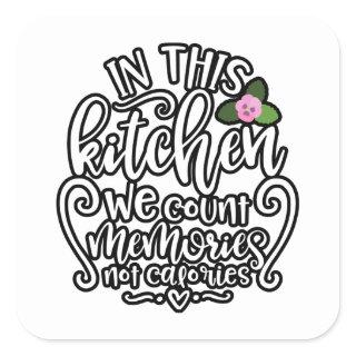 In This Kitchen We Count Memories Not Calories Square Sticker