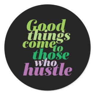 Inspirational Good Things Come To Those Who Hustle Classic Round Sticker