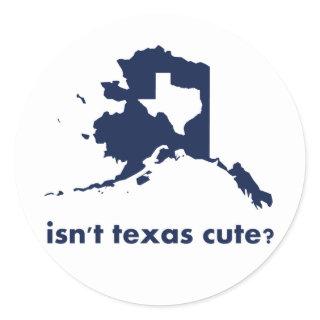 Isn't Texas Cute Compared to Alaska Classic Round Sticker