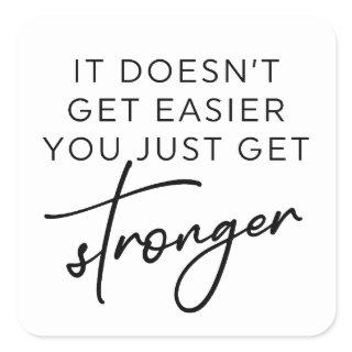 It Doesn't Get Easier You Just Get Stronger  Square Sticker