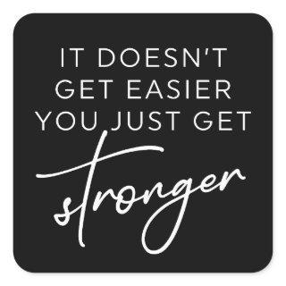 It Doesn't Get Easier You Just Get Stronger  Square Sticker