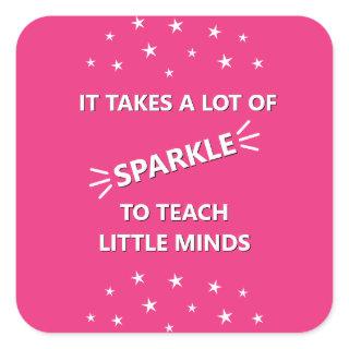 It Takes A Lot Of Sparkle To Teach Little Minds Square Sticker