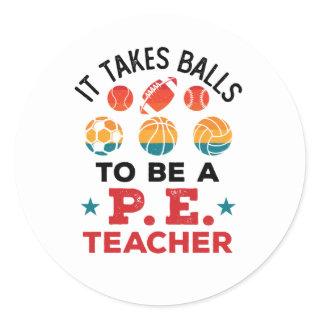 It Takes Balls to Be a PE Teacher Funny Coach Classic Round Sticker