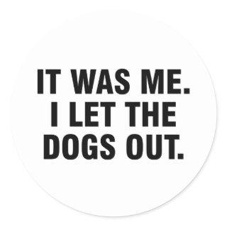 It was me I let the dogs out Classic Round Sticker