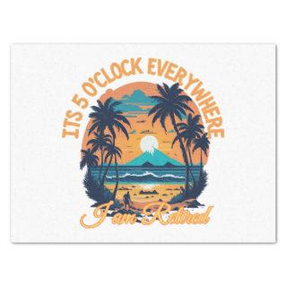 Its 5 o clock everywhere I am retired Tissue Paper