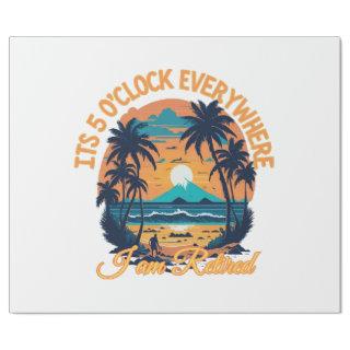 Its 5 o clock everywhere I am retired
