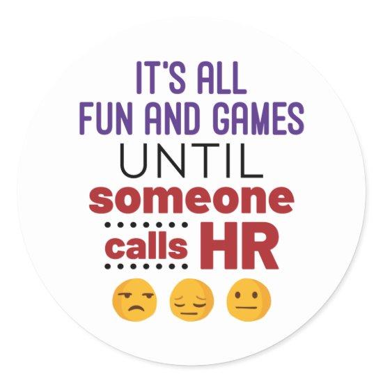 It's All Fun and Games Until Someone Calls HR Classic Round Sticker