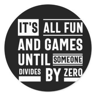 It's All Fun And Games Until Someone Divides By Ze Classic Round Sticker