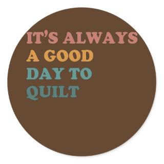 Its Always A Good Day To Quilt Quilting Sewing Classic Round Sticker