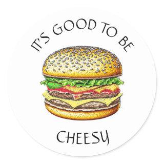 It's Good to be Cheesy | Funny Cheeseburger Pun Classic Round Sticker