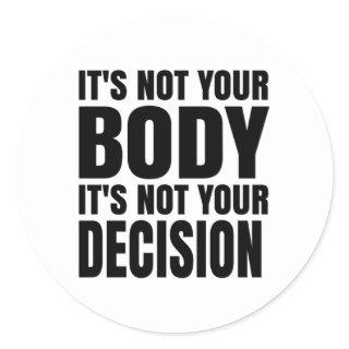 It's not your body It's not your decision Classic Round Sticker