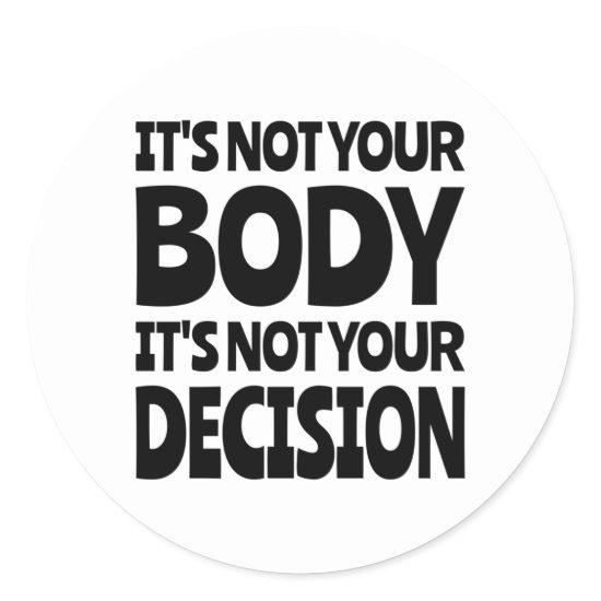 It's not your body It's not your decision Classic Round Sticker