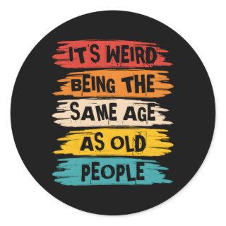 It'S Weird Being The Same Age As Old People Classic Round Sticker