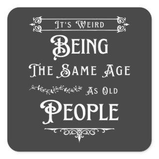 It's Weird Being The Same Age As Old People  Square Sticker
