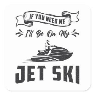 Jet Ski If You Need Me Jet Skiing Water Sports Square Sticker
