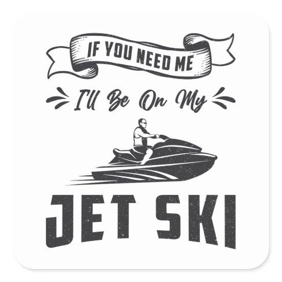 Jet Ski If You Need Me Jet Skiing Water Sports Square Sticker