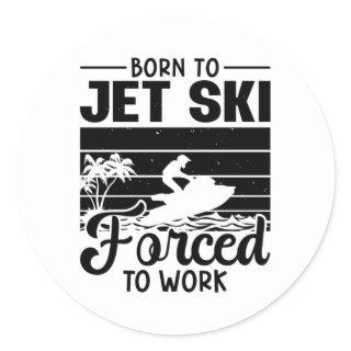 Jetski Born To Jet Ski Forced To Work Jet Skiing Classic Round Sticker
