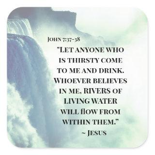 John 7:37 Anyone who is thirsty come to Me ~Jesus Square Sticker