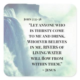 John 7:37 Anyone who is thirsty come to Me ~Jesus Square Sticker