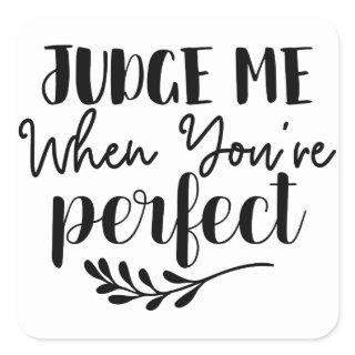 Judge Me When You''re Perfect Black and White Square Sticker