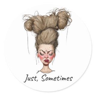 Just, Sometimes! Funny Bad Day Classic Round Sticker